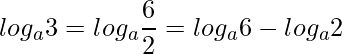  \displaystyle log_{a}3 = log_{a}{\frac{6}{2}} = log_{a}6 - log_{a}2 