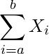  \displaystyle \sum_{i=a}^{b}X_{i} 