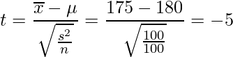  \displaystyle t=\frac{\overline{x}-\mu}{\sqrt{\frac{s^{2}}{n}}}=\frac{175-180}{\sqrt{\frac{100}{100}}}=-5 