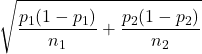 \displaystyle \sqrt{\frac{p_1(1-p_1)}{n_1}+\frac{p_2(1-p_2)}{n_2}}