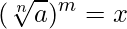  \displaystyle (\sqrt[n]{a})^m = x 