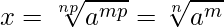  \displaystyle x = \sqrt[np]{a^{mp}} = \sqrt[n]{a^m} 