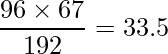  \displaystyle \frac{96 \times 67}{192} =33.5 