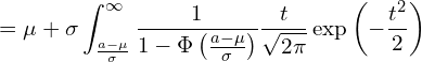  \displaystyle =\mu +\sigma \int_{\frac{a-\mu}{\sigma}}^{\infty} \frac{1}{1-\Phi \left( \frac{a-\mu}{\sigma} \right)}\frac{t}{\sqrt{2\pi}}\exp \left( -\frac{t^2}{2} \right) 