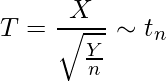  \displaystyle T= \frac{X}{ \sqrt{\frac{Y}{n}}} \sim t_{n} 