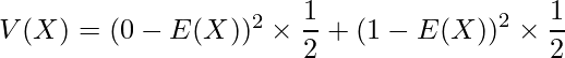  V(X)= (0-E(X))^2 \times \displaystyle \frac{1}{2}+  (1-E(X))^2 \times \displaystyle \frac{1}{2} 