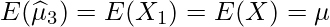  \displaystyle E(\widehat{\mu}_3) = E(X_1) = E(X) = \mu 