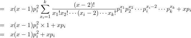  \begin{eqnarray*} \displaystyle &=& x(x-1)p^{2}_{i} \sum^{k}_{x_i=1} \frac{(x-2)!}{x_1!x_2! \cdots (x_i-2) \cdots x_k!} p^{x_1}_1 p^{x_2}_2 \cdots p^{x_{i}-2}_{i} \cdots p^{x_k}_k + xp_i \\ &=& x(x-1)p^{2}_{i} \times 1 + xp_i \\ &=& x(x-1)p^{2}_{i} + xp_i \\ \end{eqnarray*} 