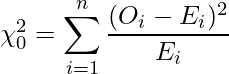  \chi_0^2 = \displaystyle \sum_{i = 1}^n \frac{(O_i - E_i)^2}{E_i} 