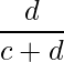  \displaystyle \frac{d}{c + d}  