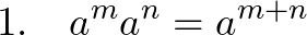  \displaystyle 1.~~~a^m a^n = a^{m+n} 