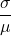 \displaystyle \frac{\sigma}{\mu}