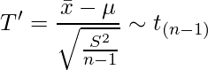  \setcounter{equation*}{2} \begin{equation*} \diaplaystyle T' = \frac{\bar{x}-\mu}{\sqrt{\frac{S^2}{n-1}}} \sim t_{(n-1)} \end{equation*} 