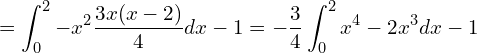  = \displaystyle \int_{0}^{2} -x^2 \frac{3x(x-2)}{4} dx -1 = - \frac{3}{4} \int_{0}^{2} x^4-2x^3 dx -1 