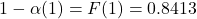 1-\alpha(1) = F(1) =0.8413