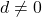 d \neq 0