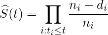  \widehat{S} (t) = \displaystyle \prod_{i:t_i \leq t} \displaystyle \frac{n_i - d_i}{n_i} 