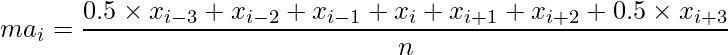  \displaystyle ma_i = \frac{0.5 \times x_{i-3}+x_{i-2}+x_{i-1}+x_{i}+x_{i+1}+x_{i+2}+0.5 \times x_{i+3}}{n} 