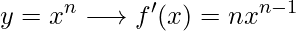  \displaystyle y=x^{n}  \longrightarrow  f'(x)=nx^{n-1} 