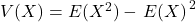 V(X)=E(X^2) - \left{E(X) \right}^2