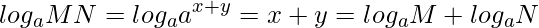  \displaystyle log_{a}MN = log_{a}{a^{x+y}} = x + y = log_{a}{M} + log_{a}{N} 