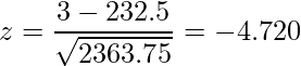  \displaystyle z = \frac{3-232.5}{\sqrt{2363.75}} = -4.720 