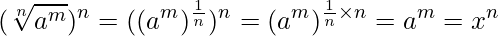  \displaystyle (\sqrt[n]{a^m})^n = (({a^m})^{\frac{1}{n}})^n = ({a^m})^{\frac{1}{n} \times n} = a^m = x^n 