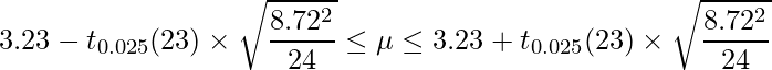  \displaystyle 3.23 - t_{0.025}(23) \times \sqrt{\frac{8.72^{2}}{24}} \leq \mu  \leq 3.23 +t_{0.025}(23) \times \sqrt{\frac{8.72^{2}}{24}} 
