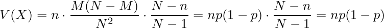  \displaystyle V(X)=n \cdot \frac{M(N-M)}{N^2} \cdot \frac{N-n}{N-1} = np(1-p) \cdot \frac{N-n}{N-1} = np(1-p) 