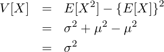  \begin{eqnarray*} \displaystyle V[X] &=& E[X^2] - \left\{E[X] \right\}^2 \\  &=& \sigma^2 + \mu^2 - \mu^2 \\ &=& \sigma^2 \\ \end{eqnarray*} 