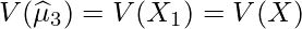  \displaystyle V(\widehat{\mu}_3) = V(X_1) = V(X) 