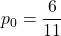 \displaystyle p_{0}=\frac{6}{11}