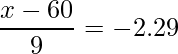  \displaystyle \frac{x-60}{9} = -2.29 