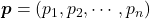 \boldsymbol{p} = (p_1, p_2, \cdots, p_n)