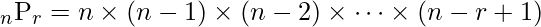  {}_n \mathrm{P}_{r}= n \times (n-1) \times (n-2) \times \dots \times (n-r+1) 