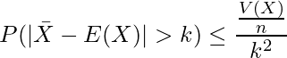  \displaystyle P(|\bar{X}-E(X)|>k) \leq \frac{\frac{V(X)}{n}}{k^2} 