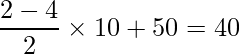  \displaystyle \frac{2-4}{2} \times 10 + 50 = 40 