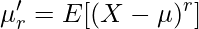  \displaystyle \mu'_{r}=　E[(X-\mu)^r] 