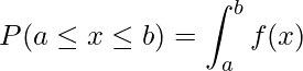  P(a \leq x \leq b) =\displaystyle  \int_a^b f(x) 