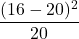 \displaystyle \frac{(16-20)^{2}}{20}