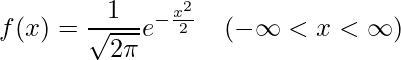  \displaystyle f(x)=\frac{1}{\sqrt{2\pi}}e^{-\frac{x^{2}}{2}}~~~(-\infty<x<\infty) 