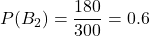 P(B_2)=\displaystyle \frac{180}{300}=0.6