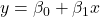 y = \beta_{0} + \beta_{1}x