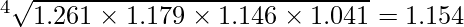  \displaystyle ^4\sqrt{1.261 \times 1.179 \times 1.146 \times 1.041} = 1.154 