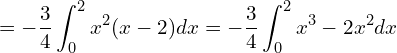  \displaystyle = -\frac{3}{4}\int_{0}^{2} x^2(x-2) dx = -\frac{3}{4}\int_{0}^{2} x^3-2x^2 dx 