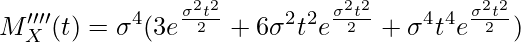  \displaystyle M''''_X(t) = \sigma^4 (3e^{\frac{\sigma^2 t^2}{2}} + 6\sigma^2t^2e^{\frac{\sigma^2 t^2}{2}} + \sigma^4 t^4 e^{\frac{\sigma^2 t^2}{2}}) 