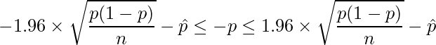  \displaystyle -1.96 \times \sqrt{\frac{p(1-p)}{n}} - \hat{p} \leq -p \leq 1.96 \times \sqrt{\frac{p(1-p)}{n}} - \hat{p} 