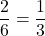 \displaystyle \frac{2}{6}= \displaystyle \frac{1}{3}