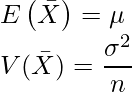  \displaystyle E \left( \bar{X} \right) = \mu \\ V( \bar{X} ) = \frac{\sigma^2}{n} 