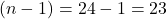 (n-1)=24-1=23
